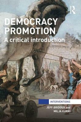 Democracy Promotion: A Critical Introduction by Jeff Bridoux, Milja Kurki