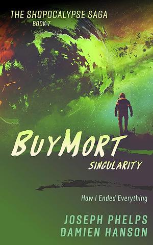 BuyMort: Singularity: How I Ended Everything by Damien Hanson, Joseph Phelps