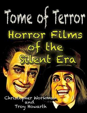 Tome of Terror: Horror Films of the Silent Era by Troy Howarth, Christopher Workman