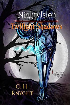 Nightvision Twilight Shadows by C.H. Knyght, C.H. Knyght