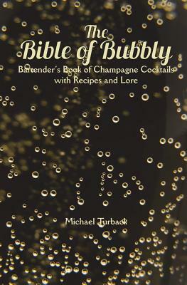 The Bible of Bubbly: Bartender's Book of Champagne Cocktails with Recipes and Lore by Michael Turback