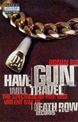 Have Gun Will Travel : Spectacular Rise and Violent Fall of Death Row Records by Ronin Ro, Ronin Ro