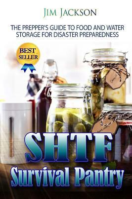 SHTF Survival Pantry: The Survival Guide To Food And Water Storage by Jim Jackson