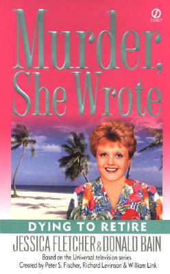 Dying to Retire: A Murder, She Wrote Mystery by Jessica Fletcher, Donald Bain