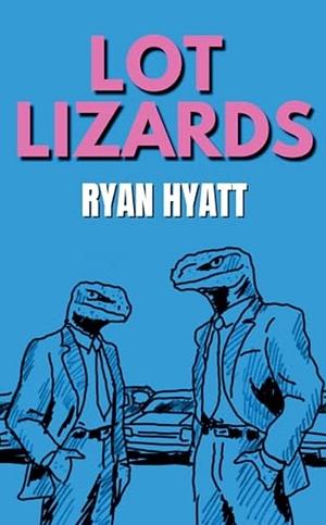 Lot Lizards by Ryan Hyatt