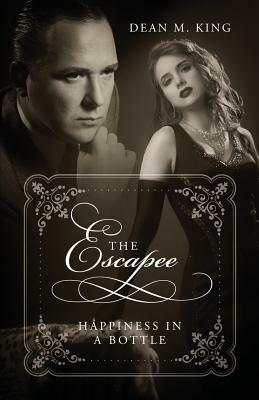 The Escapee: Happiness In A Bottle by Dean M. King