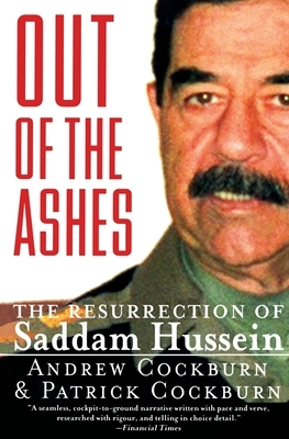 Out of the Ashes: The Resurrection of Saddam Hussein by Patrick Cockburn, Andrew Cockburn