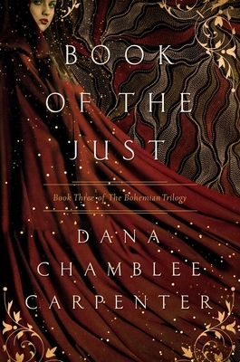 Book of the Just: Book Three of the Bohemian Trilogy by Dana Chamblee Carpenter