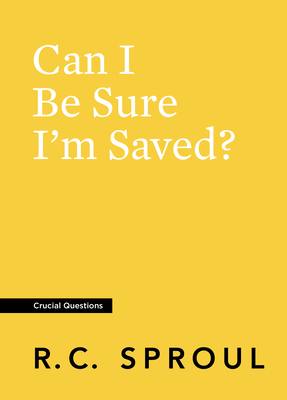 Can I Be Sure I'm Saved? by R.C. Sproul