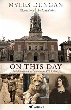 On This Day: Irish Histories from Drivetime on Rte Radio 1, Vol 2 by Myles Dungan