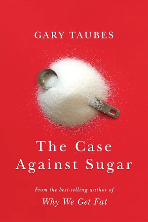 Case Against Sugar by Gary Taubes, Gary Taubes