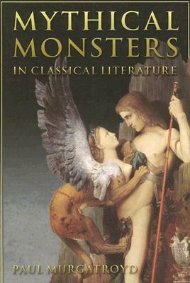 Mythical Monsters in Classical Literature by Paul Murgatroyd