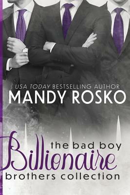 The Bad Boy Billionaire Brothers Collection: Books 1, 1.5 and 2 by Mandy Rosko