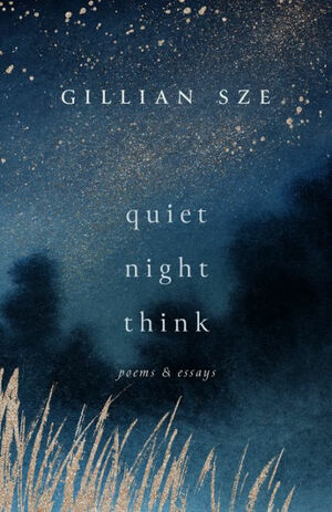 Quiet Night Think: Poems & Essays by Gillian Sze