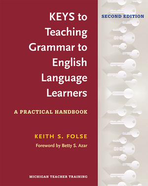 Keys to Teaching Grammar to English Language Learners, Second Ed.: A Practical Handbook by Keith S. Folse
