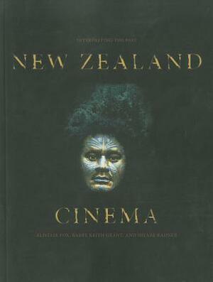 New Zealand Cinema: Interpreting the Past by Alistair Fox, Barry Keith Grant, Hilary Radner
