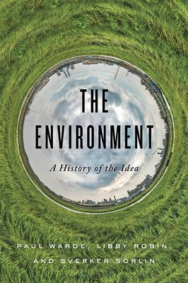 The Environment: A History of the Idea by Sverker Sörlin, Libby Robin, Paul Warde