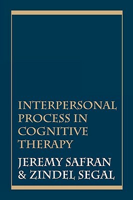 Interpersonal Process in Cognitive Therapy by Zindel V. Segal, Jeremy Safran