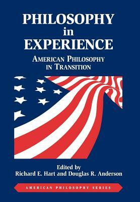 Philosophy in Experience: American Philosophy in Transition by Richard Hart, Douglas R. Anderson