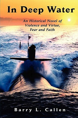 In Deep Water, an Historical Novel of Violence and Virtue, Fear and Faith by Barry L. Callen