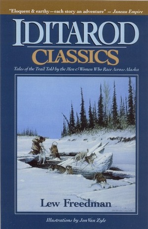 Iditarod Classics: Tales of the Trail Told by the Men & Women Who Race Across Alaska by Lew Freedman, Kew Freedman