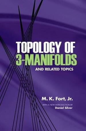 Topology of 3-Manifolds and Related Topics by M.K. Fort Jr., Daniel Silver