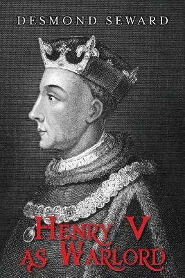 Henry V as Warlord by Desmond Seward