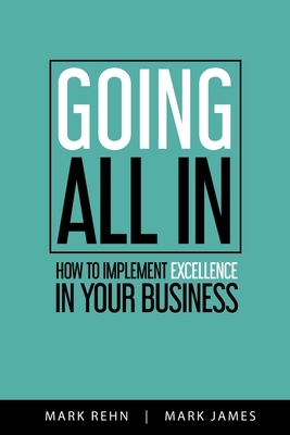Going All In: How to implement Excellence in your business by Mark James, Mark Rehn