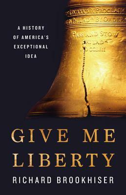 Give Me Liberty: A History of America's Exceptional Idea by Richard Brookhiser