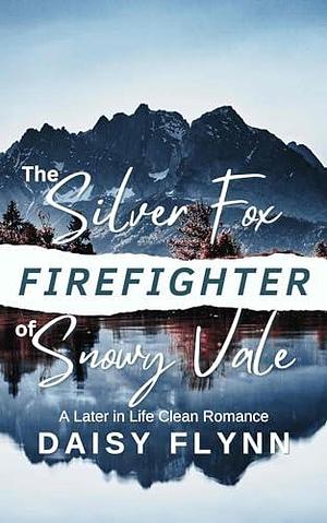 The Silver Fox Firefighter of Snowy Vale by Daisy Flynn, Daisy Flynn