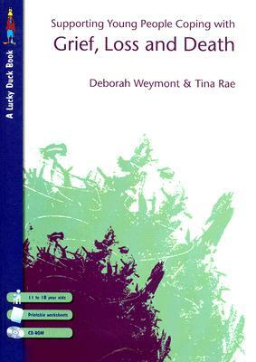 Supporting Young People Coping with Grief, Loss and Death [With CDROM] by Deborah Weymont, Tina Rae