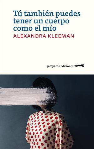 Tú también puedes tener un cuerpo como el mío by Alexandra Kleeman