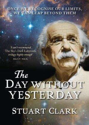 The Day Without Yesterday: The Sky's Dark Labyrinth Book III: 3 by Stuart Clark, Stuart Clark