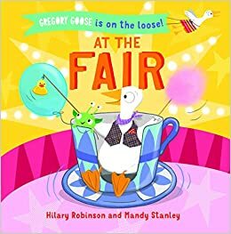 Gregory Goose is on the Loose!: At the Fair by Hilary Robinson