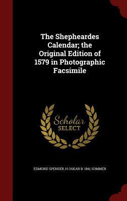 The Shepheardes Calendar; The Original Edition of 1579 in Photographic Facsimile by Heinrich Oskar Sommer, Edmund Spenser