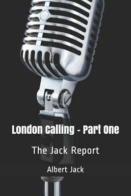 London Calling - Part One: The Jack Report by Albert Jack