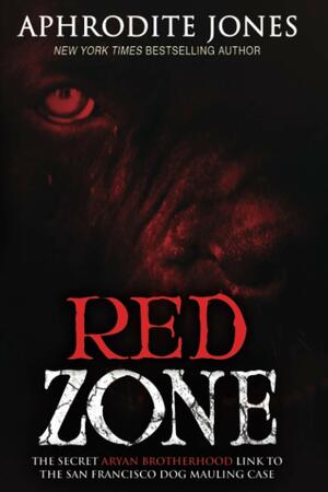 Red Zone: The Behind The Scenes Story Of The San Francisco Dog Mauling by Aphrodite Jones