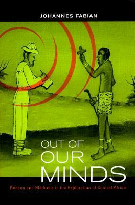 Out of Our Minds: Reason and Madness in the Exploration of Central Africa by Johannes Fabian