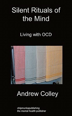 Silent Rituals of the Mind: Living with Ocd by Andrew Colley