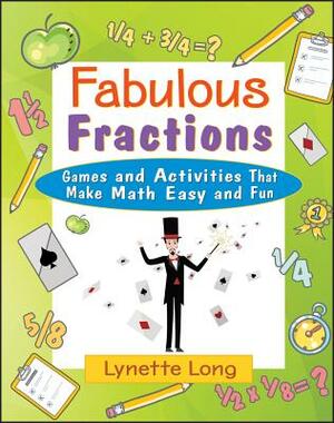 Fabulous Fractions: Games and Activities That Make Math Easy and Fun by Lynette Long