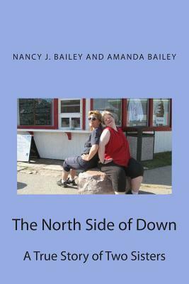 The North Side of Down: A True Story of Two Sisters by Nancy J. Bailey, Amanda Bailey