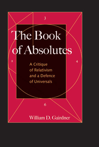 The Book of Absolutes: A Critique of Relativism and a Defence of Universals by William D. Gairdner