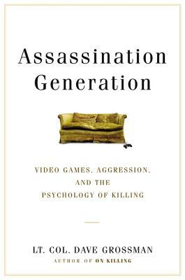 Assassination Generation: Video Games, Aggression, and the Psychology of Killing by Kristine Paulsen, Dave Grossman