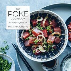 The Poke Cookbook: The Freshest Way to Eat Fish by Martha Cheng