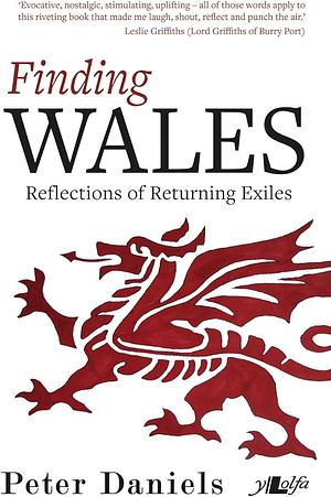 Finding Wales: Reflections of Returning Exiles by Peter Daniels