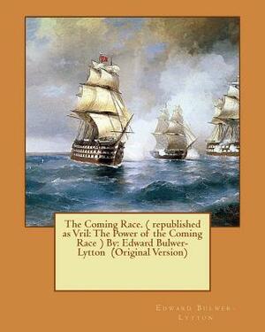 The Coming Race. ( republished as Vril: The Power of the Coming Race ) By: Edward Bulwer-Lytton (Original Version) by Edward Bulwer-Lytton