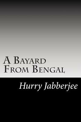 A Bayard From Bengal by Hurry Bungsho Jabberjee