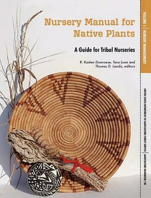 Nursery Manual for Native Plants: A Guide for Tribal Nurseries. Volume 1 - Nursery Management (Agriculture Handbook 730) by U. S. Department of Agriculture, Forest Service