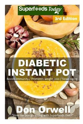 Diabetic Instant Pot: 55+ One Pot Instant Pot Recipe Book, Dump Dinners Recipes, Quick & Easy Cooking Recipes, Antioxidants & Phytochemicals by Don Orwell