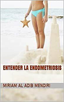 ENTENDER LA ENDOMETRIOSIS by Miriam Al Adib Mendiri